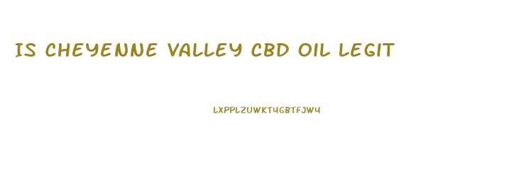 Is Cheyenne Valley Cbd Oil Legit