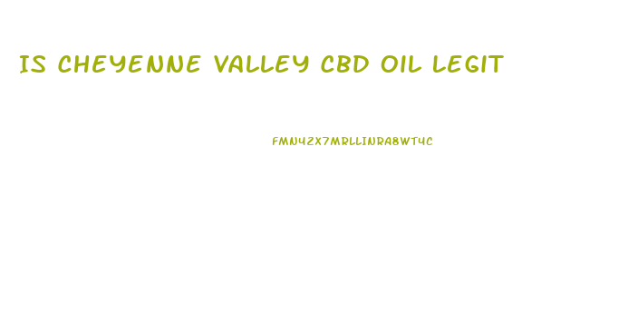 Is Cheyenne Valley Cbd Oil Legit