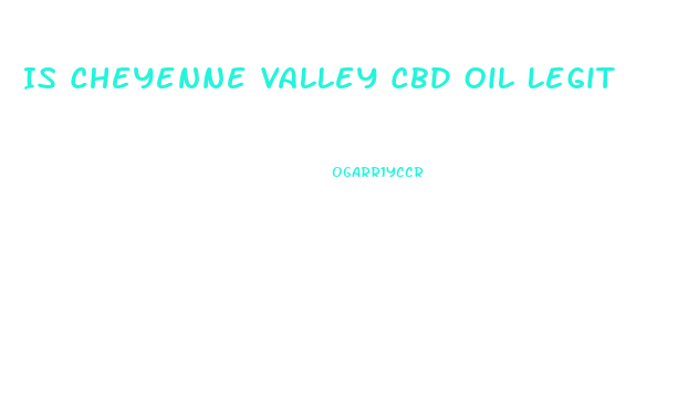 Is Cheyenne Valley Cbd Oil Legit
