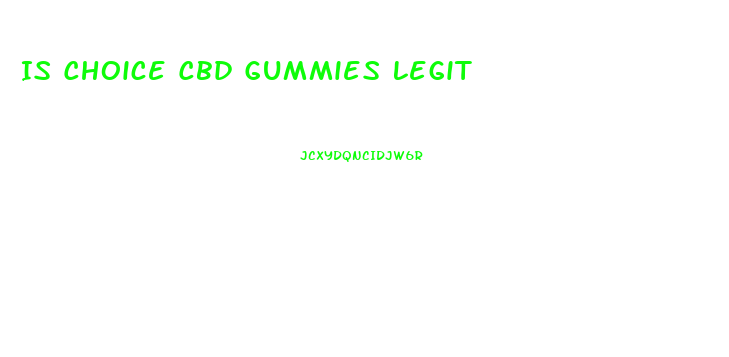 Is Choice Cbd Gummies Legit