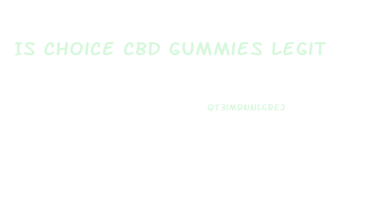 Is Choice Cbd Gummies Legit