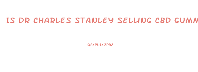 Is Dr Charles Stanley Selling Cbd Gummies