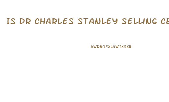 Is Dr Charles Stanley Selling Cbd Oil