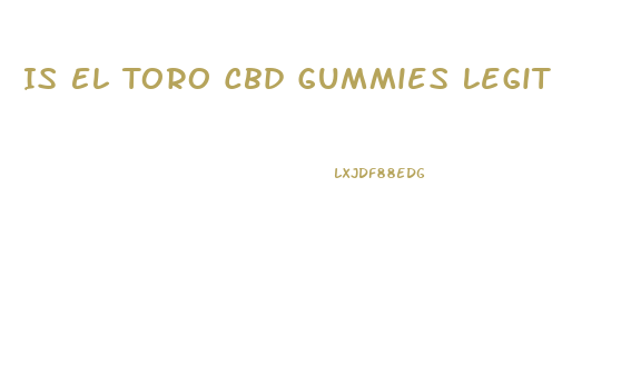Is El Toro Cbd Gummies Legit