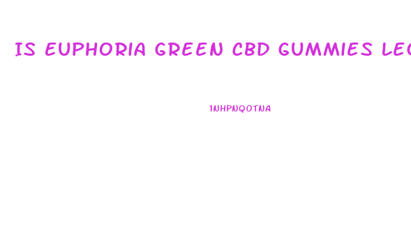 Is Euphoria Green Cbd Gummies Legit