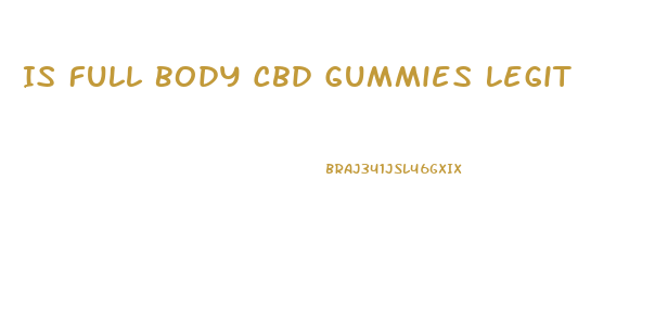 Is Full Body Cbd Gummies Legit