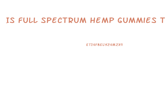 Is Full Spectrum Hemp Gummies The Same As Cbd