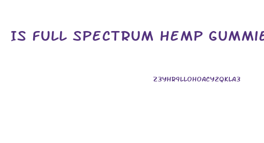 Is Full Spectrum Hemp Gummies The Same As Cbd