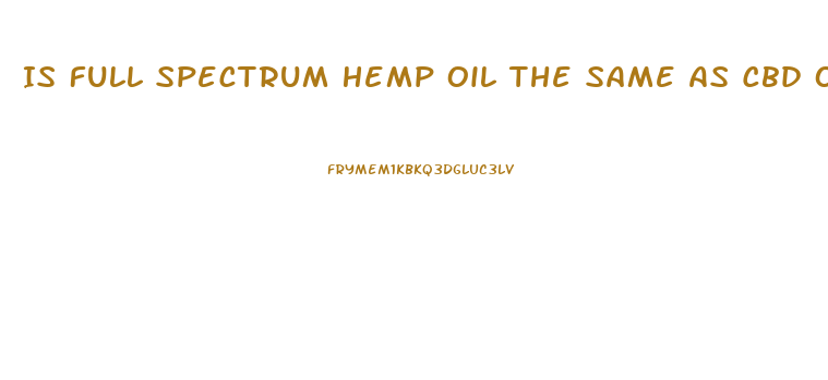 Is Full Spectrum Hemp Oil The Same As Cbd Oil