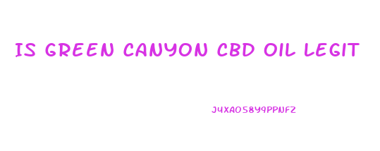 Is Green Canyon Cbd Oil Legit