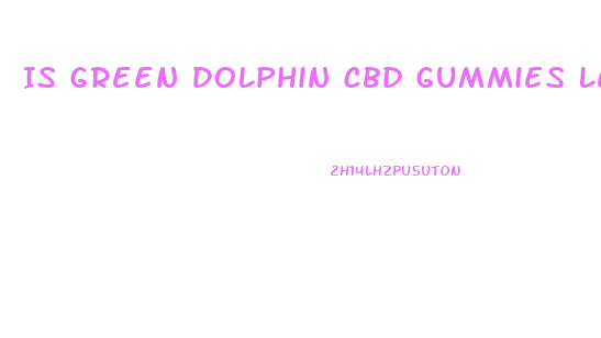 Is Green Dolphin Cbd Gummies Legit