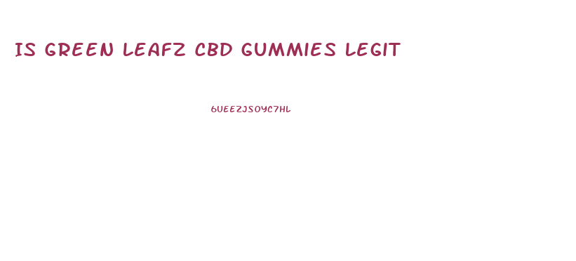 Is Green Leafz Cbd Gummies Legit