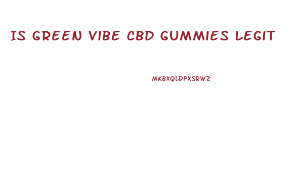 Is Green Vibe Cbd Gummies Legit