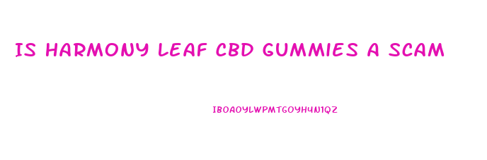 Is Harmony Leaf Cbd Gummies A Scam