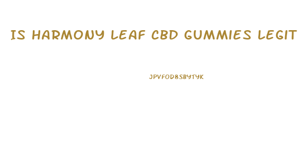 Is Harmony Leaf Cbd Gummies Legit