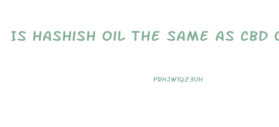 Is Hashish Oil The Same As Cbd Oil