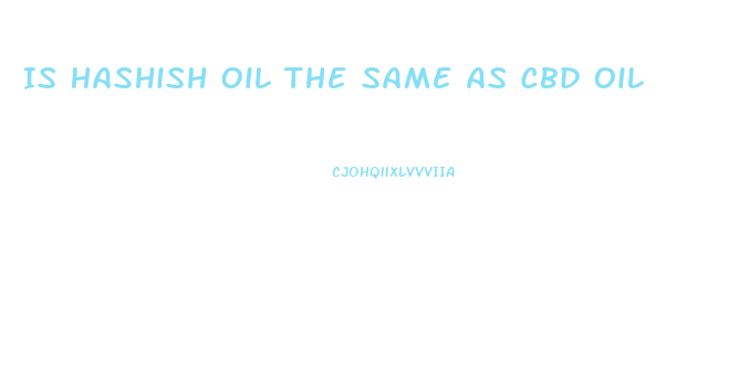 Is Hashish Oil The Same As Cbd Oil