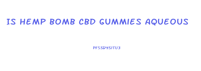 Is Hemp Bomb Cbd Gummies Aqueous