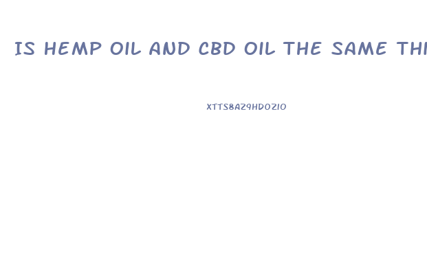 Is Hemp Oil And Cbd Oil The Same Thing