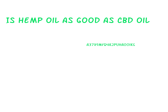 Is Hemp Oil As Good As Cbd Oil