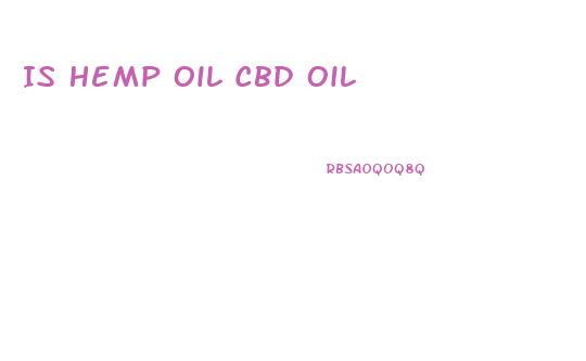 Is Hemp Oil Cbd Oil
