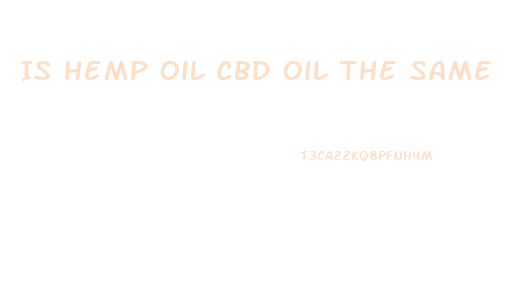 Is Hemp Oil Cbd Oil The Same