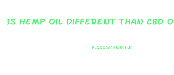 Is Hemp Oil Different Than Cbd Oil