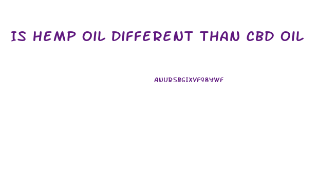 Is Hemp Oil Different Than Cbd Oil