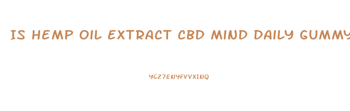 Is Hemp Oil Extract Cbd Mind Daily Gummy Chews