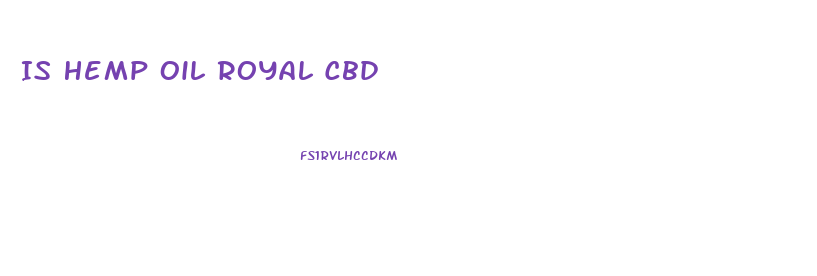 Is Hemp Oil Royal Cbd