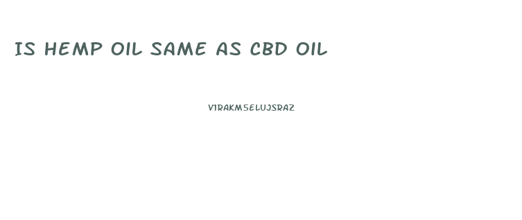 Is Hemp Oil Same As Cbd Oil