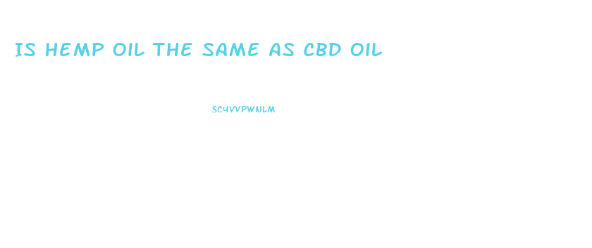 Is Hemp Oil The Same As Cbd Oil