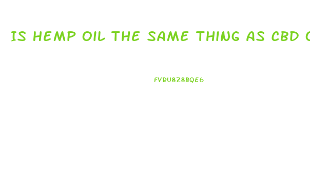 Is Hemp Oil The Same Thing As Cbd Oil