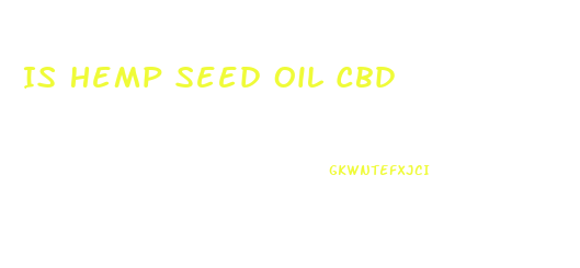 Is Hemp Seed Oil Cbd