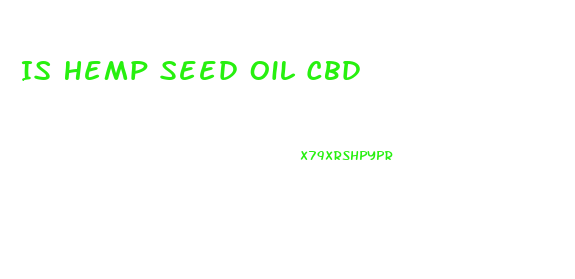 Is Hemp Seed Oil Cbd