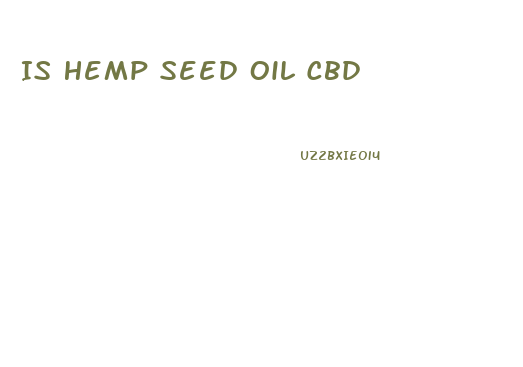 Is Hemp Seed Oil Cbd