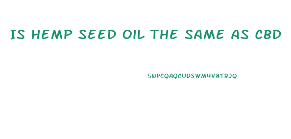 Is Hemp Seed Oil The Same As Cbd
