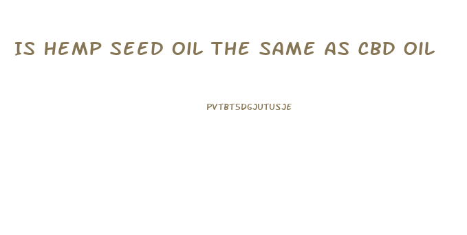 Is Hemp Seed Oil The Same As Cbd Oil