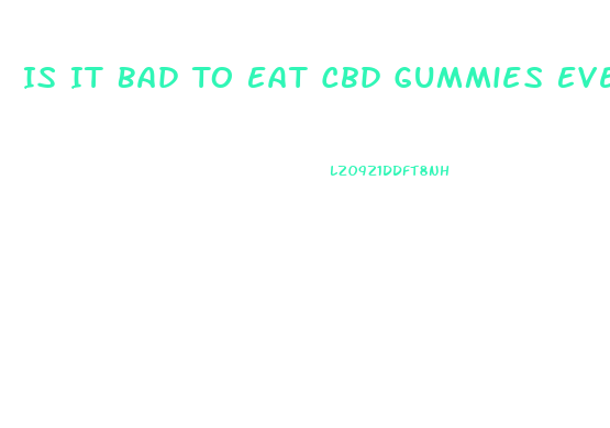 Is It Bad To Eat Cbd Gummies Everyday