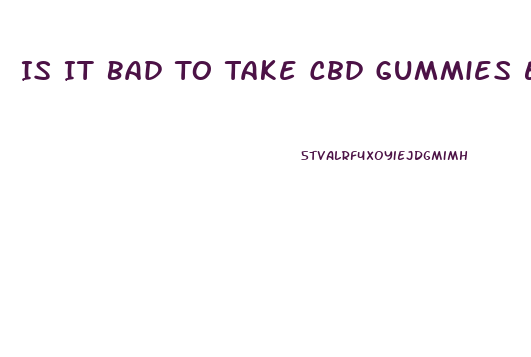 Is It Bad To Take Cbd Gummies Every Day