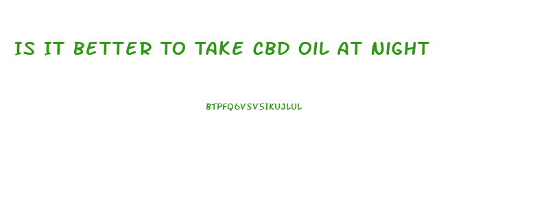 Is It Better To Take Cbd Oil At Night