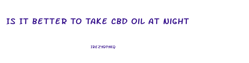 Is It Better To Take Cbd Oil At Night