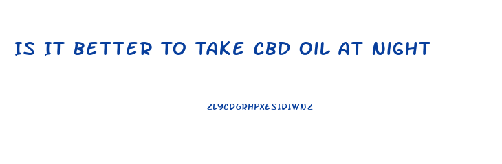 Is It Better To Take Cbd Oil At Night