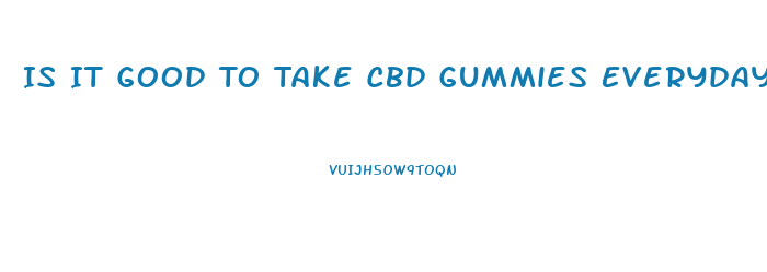 Is It Good To Take Cbd Gummies Everyday