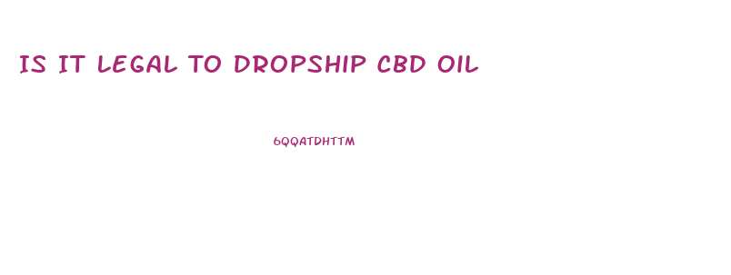 Is It Legal To Dropship Cbd Oil