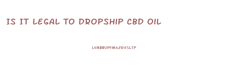 Is It Legal To Dropship Cbd Oil