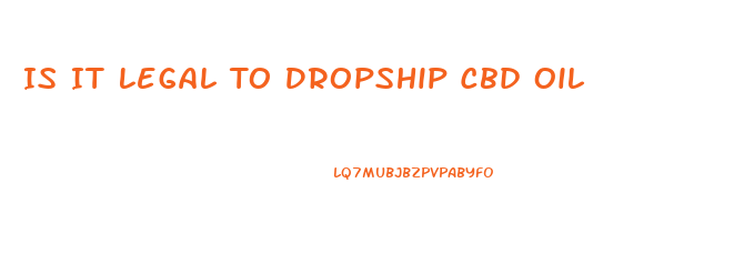Is It Legal To Dropship Cbd Oil