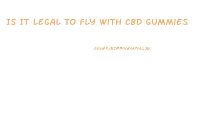 Is It Legal To Fly With Cbd Gummies