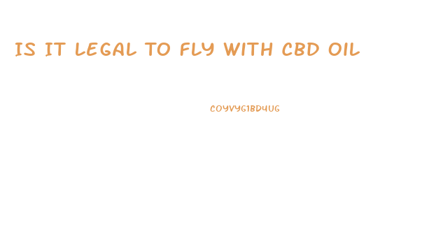 Is It Legal To Fly With Cbd Oil