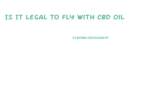 Is It Legal To Fly With Cbd Oil